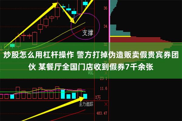 炒股怎么用杠杆操作 警方打掉伪造贩卖假贵宾券团伙 某餐厅全国门店收到假券7千余张