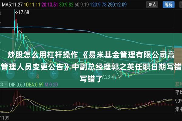 炒股怎么用杠杆操作 《易米基金管理有限公司高级管理人员变更公告》中副总经理郭之英任职日期写错了