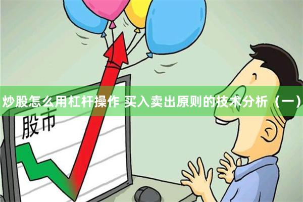 炒股怎么用杠杆操作 买入卖出原则的技术分析（一）