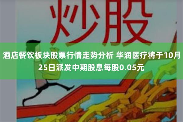 酒店餐饮板块股票行情走势分析 华润医疗将于10月25日派发中期股息每股0.05元