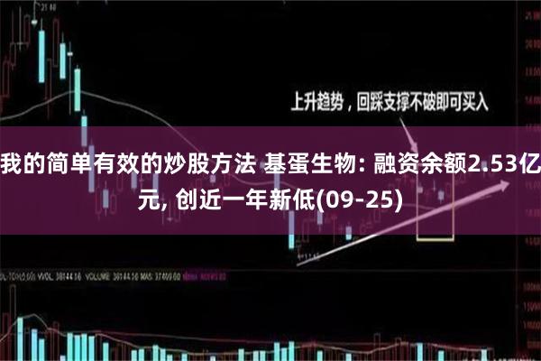 我的简单有效的炒股方法 基蛋生物: 融资余额2.53亿元, 创近一年新低(09-25)