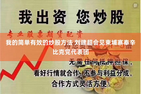 我的简单有效的炒股方法 刘建超会见柬埔寨奉辛比克党代表团