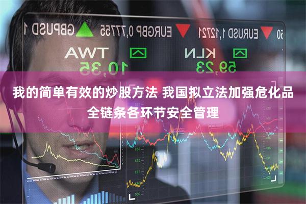 我的简单有效的炒股方法 我国拟立法加强危化品全链条各环节安全管理
